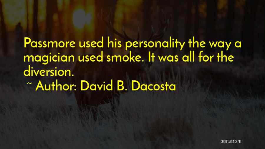 David B. Dacosta Quotes: Passmore Used His Personality The Way A Magician Used Smoke. It Was All For The Diversion.