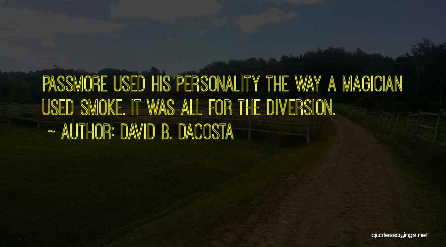 David B. Dacosta Quotes: Passmore Used His Personality The Way A Magician Used Smoke. It Was All For The Diversion.