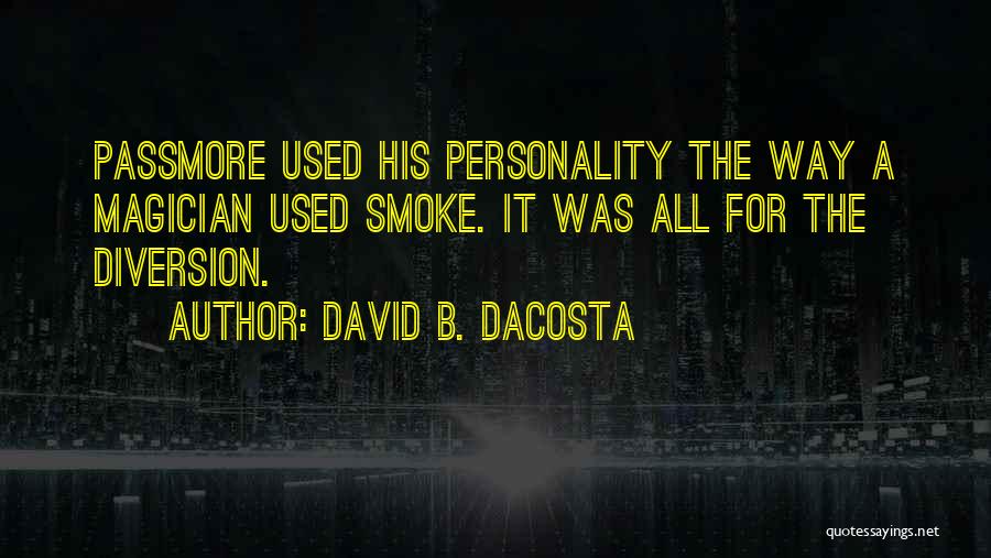 David B. Dacosta Quotes: Passmore Used His Personality The Way A Magician Used Smoke. It Was All For The Diversion.