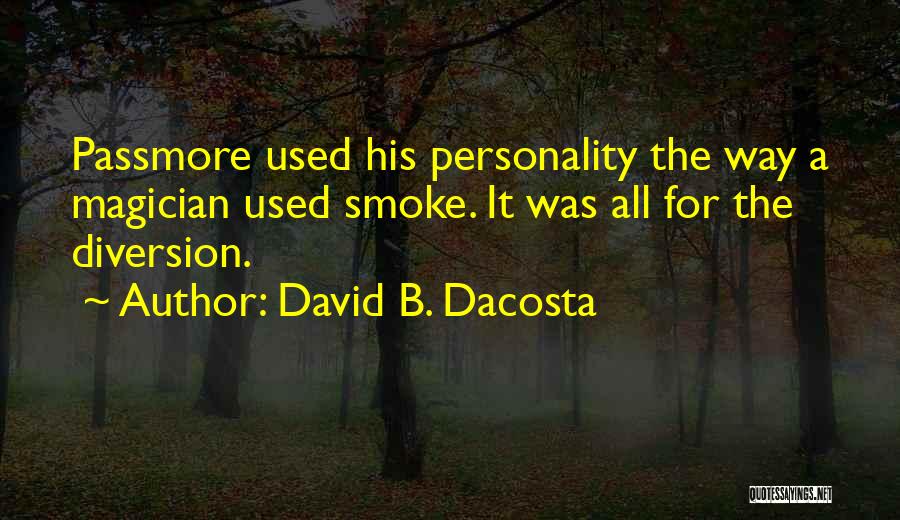 David B. Dacosta Quotes: Passmore Used His Personality The Way A Magician Used Smoke. It Was All For The Diversion.