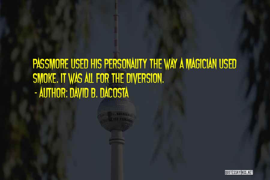 David B. Dacosta Quotes: Passmore Used His Personality The Way A Magician Used Smoke. It Was All For The Diversion.