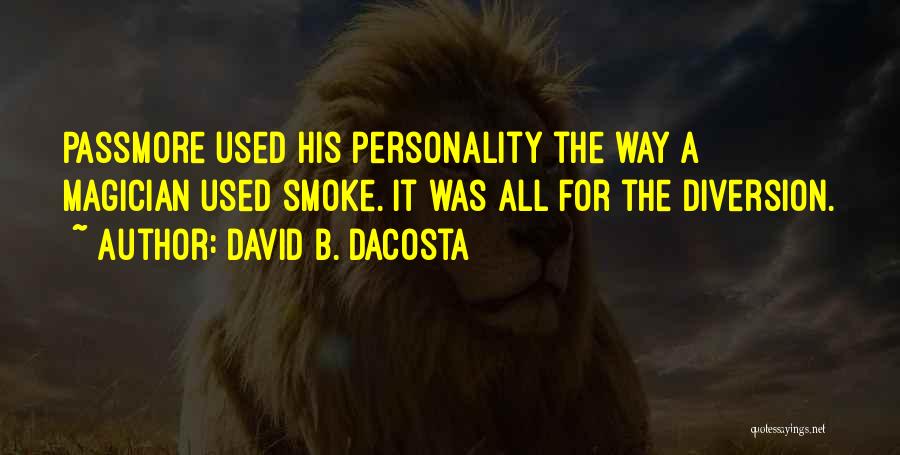 David B. Dacosta Quotes: Passmore Used His Personality The Way A Magician Used Smoke. It Was All For The Diversion.