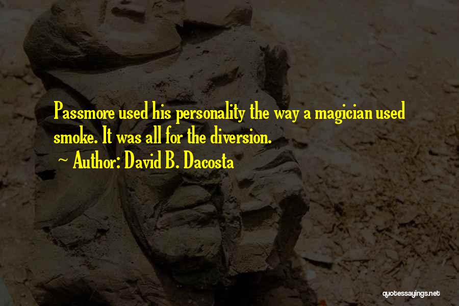 David B. Dacosta Quotes: Passmore Used His Personality The Way A Magician Used Smoke. It Was All For The Diversion.
