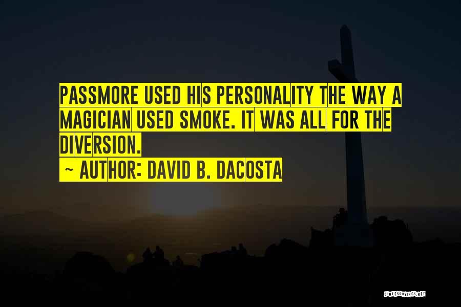 David B. Dacosta Quotes: Passmore Used His Personality The Way A Magician Used Smoke. It Was All For The Diversion.