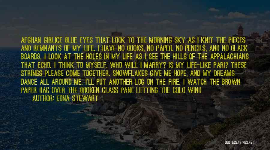 Edna Stewart Quotes: Afghan Girlice Blue Eyes That Look To The Morning Sky As I Knit The Pieces And Remnants Of My Life.