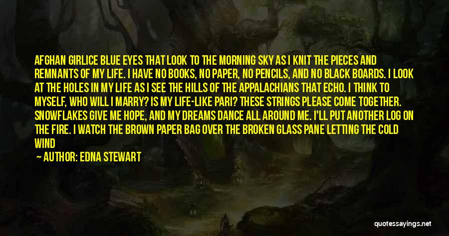 Edna Stewart Quotes: Afghan Girlice Blue Eyes That Look To The Morning Sky As I Knit The Pieces And Remnants Of My Life.