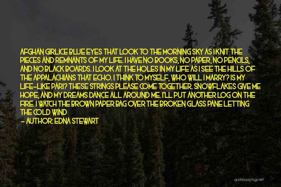 Edna Stewart Quotes: Afghan Girlice Blue Eyes That Look To The Morning Sky As I Knit The Pieces And Remnants Of My Life.