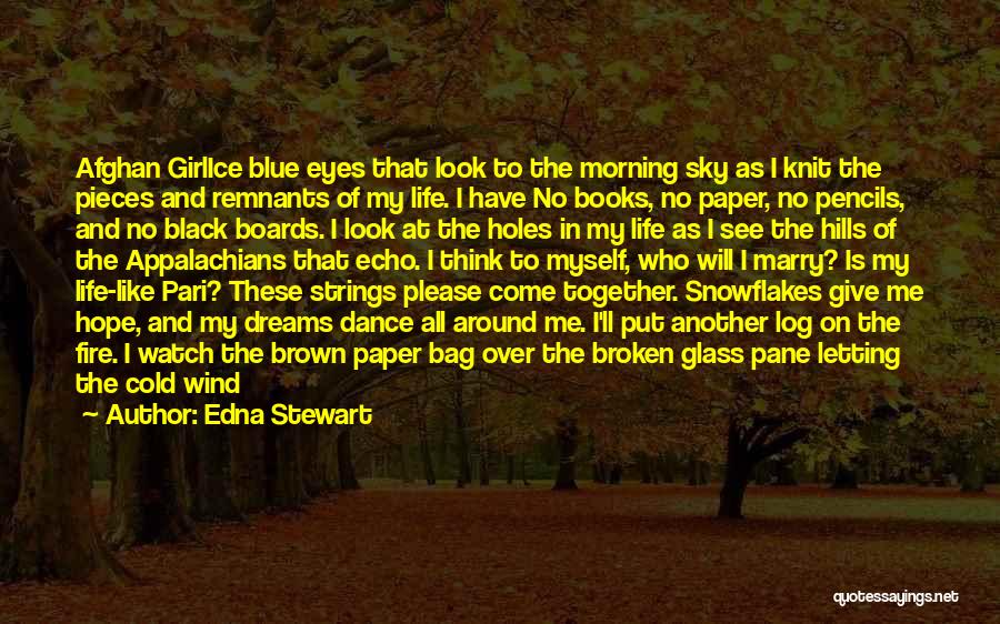 Edna Stewart Quotes: Afghan Girlice Blue Eyes That Look To The Morning Sky As I Knit The Pieces And Remnants Of My Life.