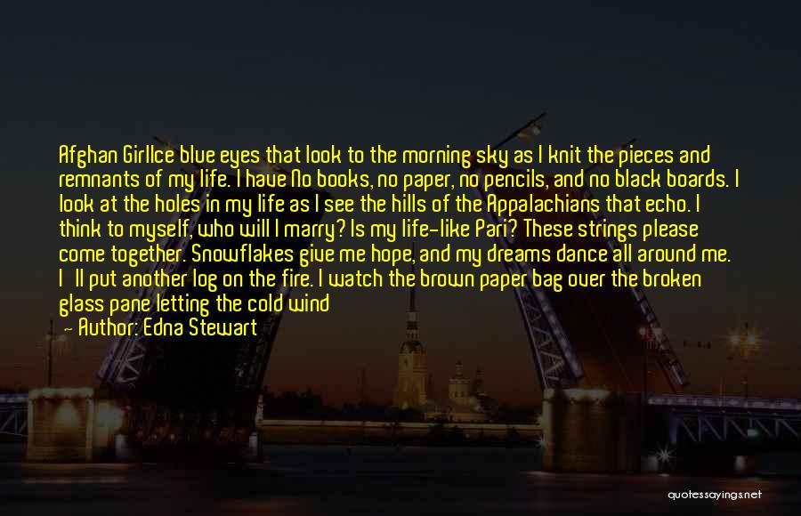 Edna Stewart Quotes: Afghan Girlice Blue Eyes That Look To The Morning Sky As I Knit The Pieces And Remnants Of My Life.