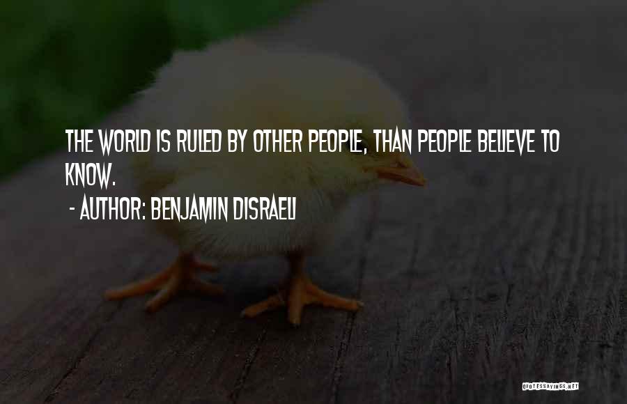 Benjamin Disraeli Quotes: The World Is Ruled By Other People, Than People Believe To Know.
