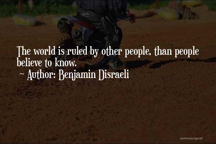 Benjamin Disraeli Quotes: The World Is Ruled By Other People, Than People Believe To Know.