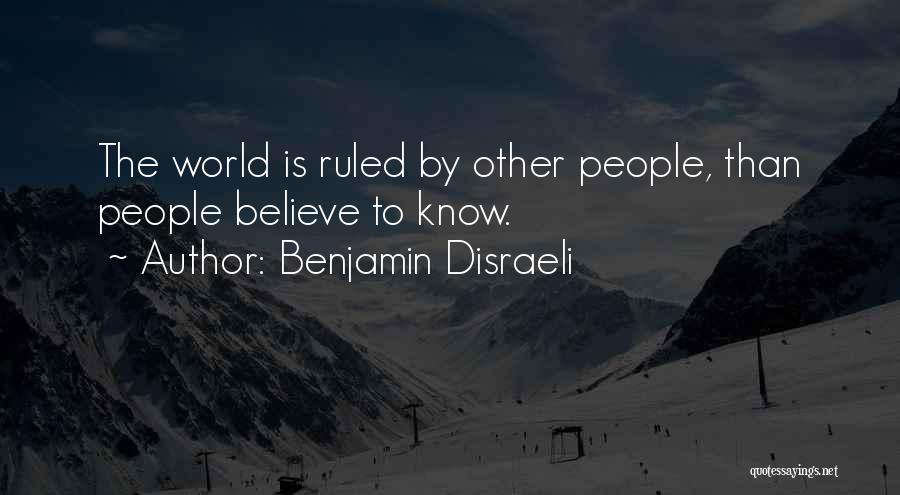 Benjamin Disraeli Quotes: The World Is Ruled By Other People, Than People Believe To Know.