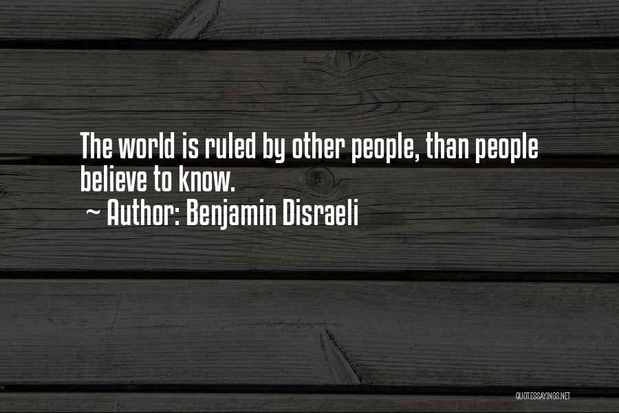 Benjamin Disraeli Quotes: The World Is Ruled By Other People, Than People Believe To Know.