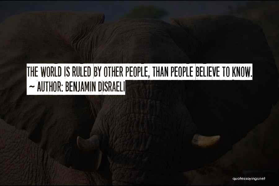 Benjamin Disraeli Quotes: The World Is Ruled By Other People, Than People Believe To Know.