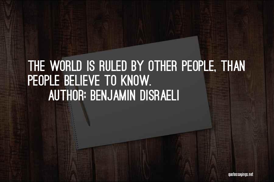 Benjamin Disraeli Quotes: The World Is Ruled By Other People, Than People Believe To Know.