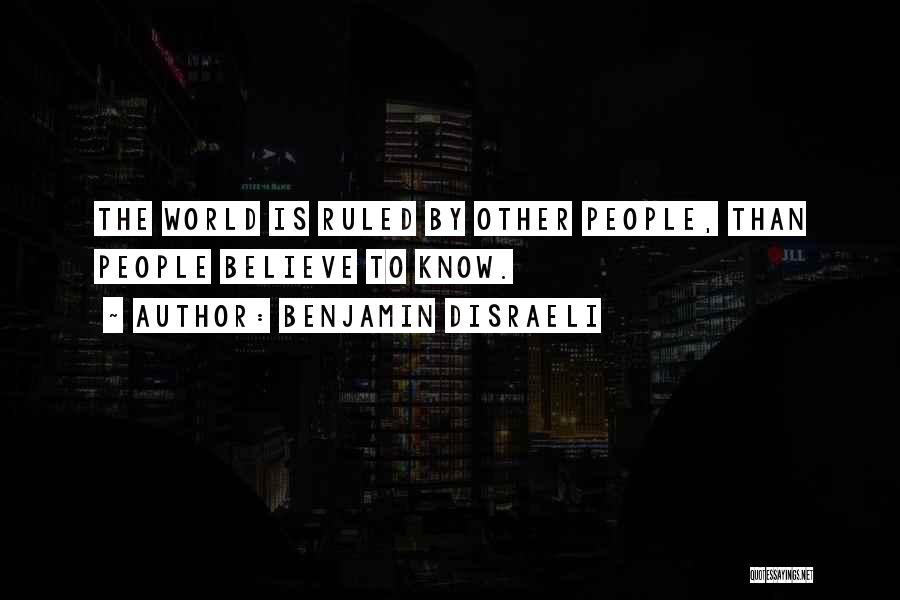 Benjamin Disraeli Quotes: The World Is Ruled By Other People, Than People Believe To Know.