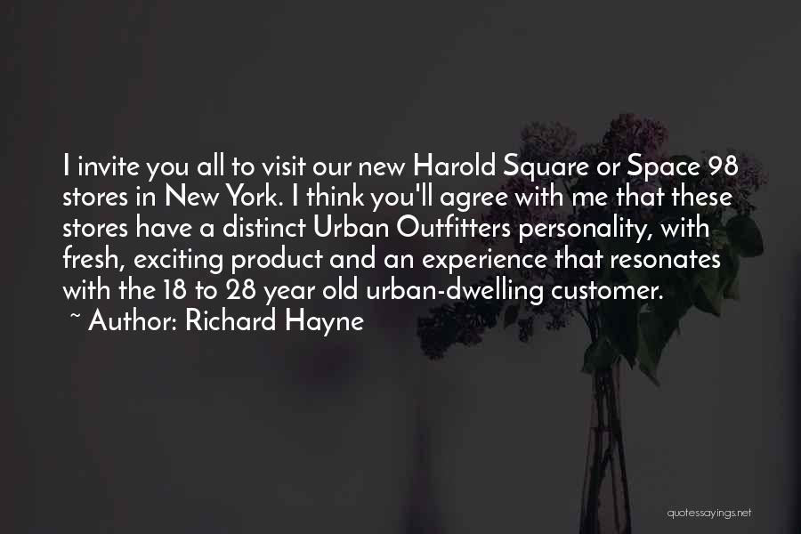 Richard Hayne Quotes: I Invite You All To Visit Our New Harold Square Or Space 98 Stores In New York. I Think You'll