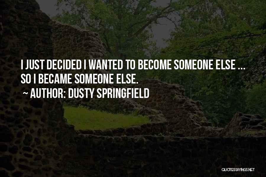 Dusty Springfield Quotes: I Just Decided I Wanted To Become Someone Else ... So I Became Someone Else.