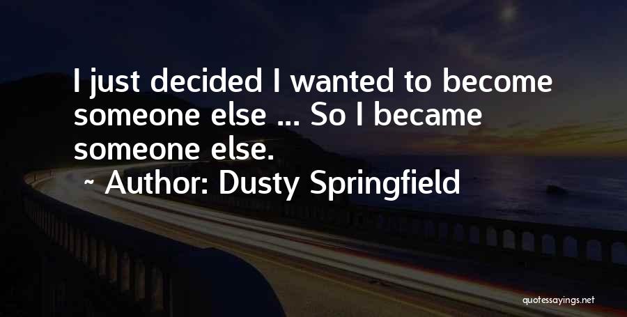 Dusty Springfield Quotes: I Just Decided I Wanted To Become Someone Else ... So I Became Someone Else.