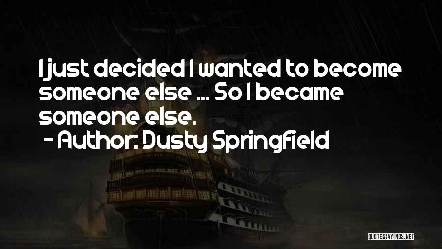 Dusty Springfield Quotes: I Just Decided I Wanted To Become Someone Else ... So I Became Someone Else.