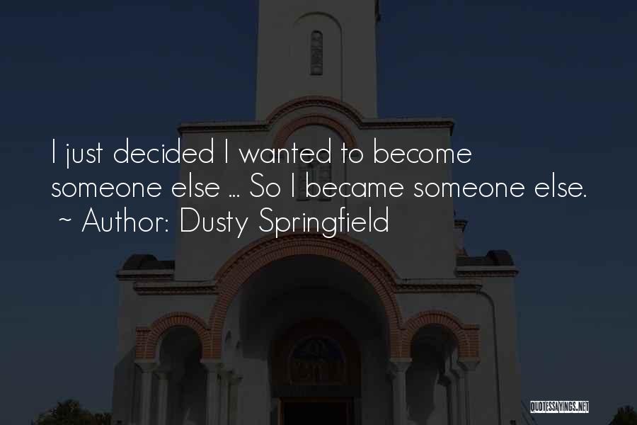 Dusty Springfield Quotes: I Just Decided I Wanted To Become Someone Else ... So I Became Someone Else.