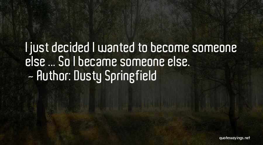 Dusty Springfield Quotes: I Just Decided I Wanted To Become Someone Else ... So I Became Someone Else.