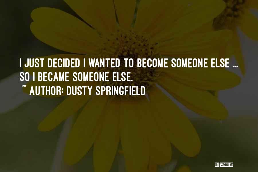 Dusty Springfield Quotes: I Just Decided I Wanted To Become Someone Else ... So I Became Someone Else.