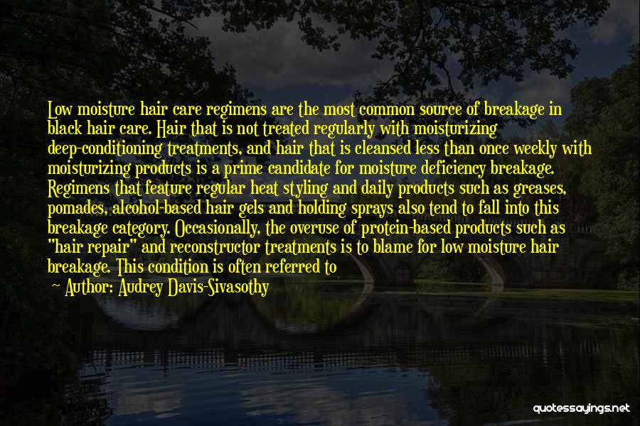 Audrey Davis-Sivasothy Quotes: Low Moisture Hair Care Regimens Are The Most Common Source Of Breakage In Black Hair Care. Hair That Is Not