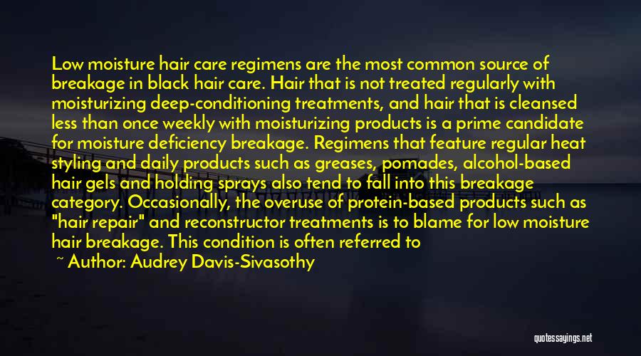 Audrey Davis-Sivasothy Quotes: Low Moisture Hair Care Regimens Are The Most Common Source Of Breakage In Black Hair Care. Hair That Is Not