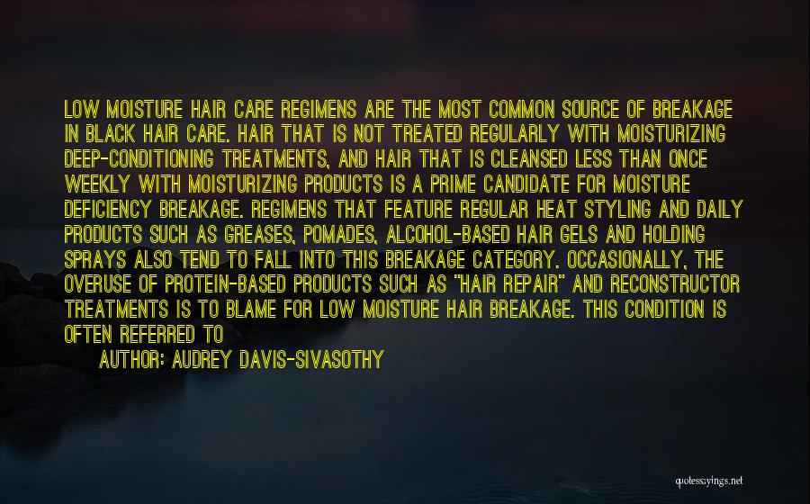 Audrey Davis-Sivasothy Quotes: Low Moisture Hair Care Regimens Are The Most Common Source Of Breakage In Black Hair Care. Hair That Is Not