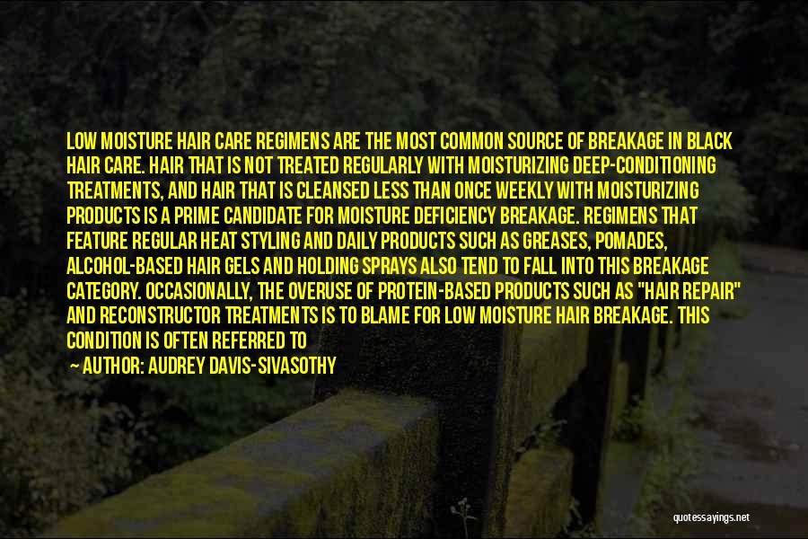 Audrey Davis-Sivasothy Quotes: Low Moisture Hair Care Regimens Are The Most Common Source Of Breakage In Black Hair Care. Hair That Is Not