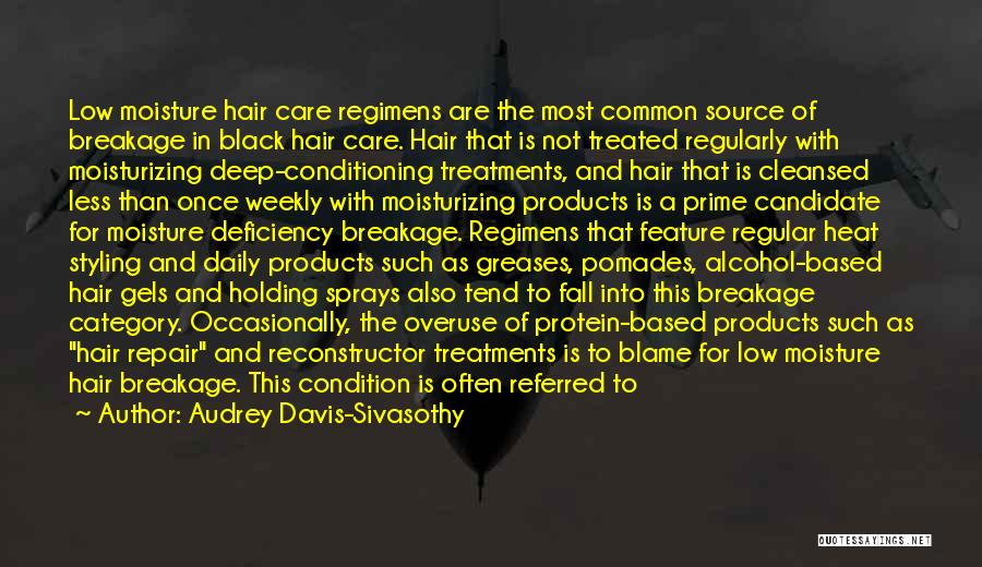 Audrey Davis-Sivasothy Quotes: Low Moisture Hair Care Regimens Are The Most Common Source Of Breakage In Black Hair Care. Hair That Is Not