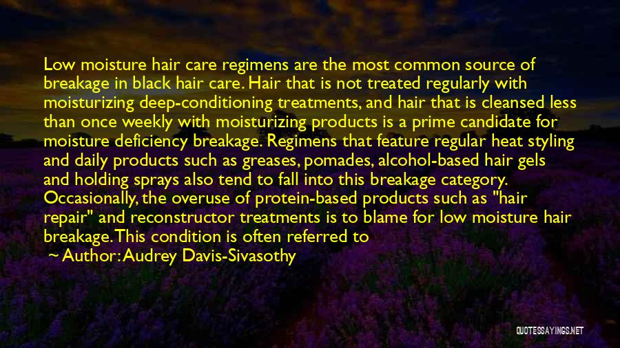 Audrey Davis-Sivasothy Quotes: Low Moisture Hair Care Regimens Are The Most Common Source Of Breakage In Black Hair Care. Hair That Is Not