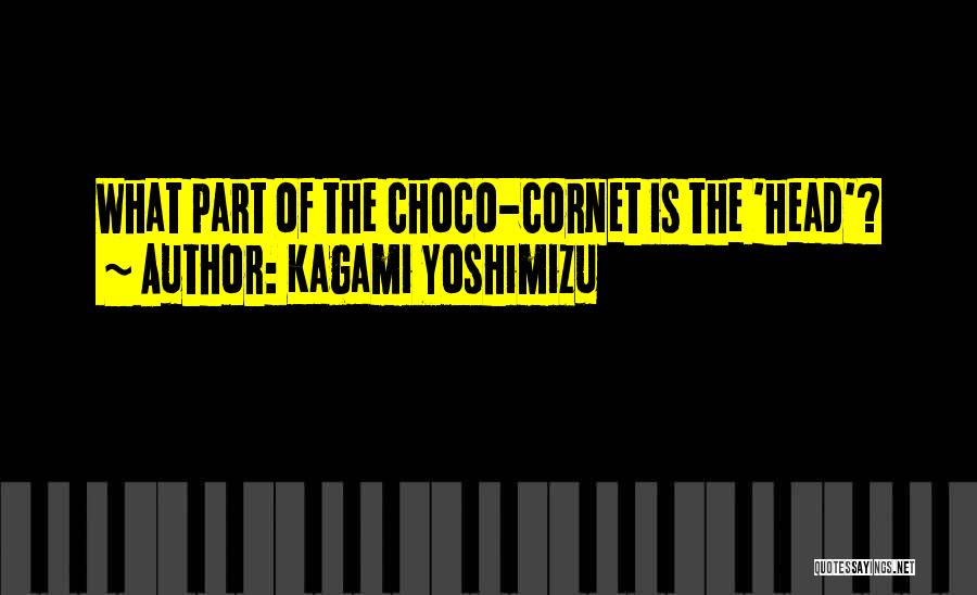 Kagami Yoshimizu Quotes: What Part Of The Choco-cornet Is The 'head'?