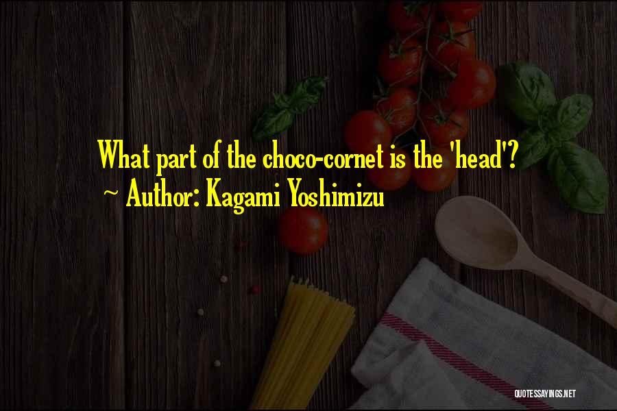 Kagami Yoshimizu Quotes: What Part Of The Choco-cornet Is The 'head'?