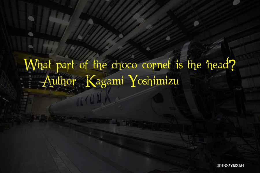 Kagami Yoshimizu Quotes: What Part Of The Choco-cornet Is The 'head'?