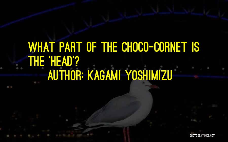 Kagami Yoshimizu Quotes: What Part Of The Choco-cornet Is The 'head'?