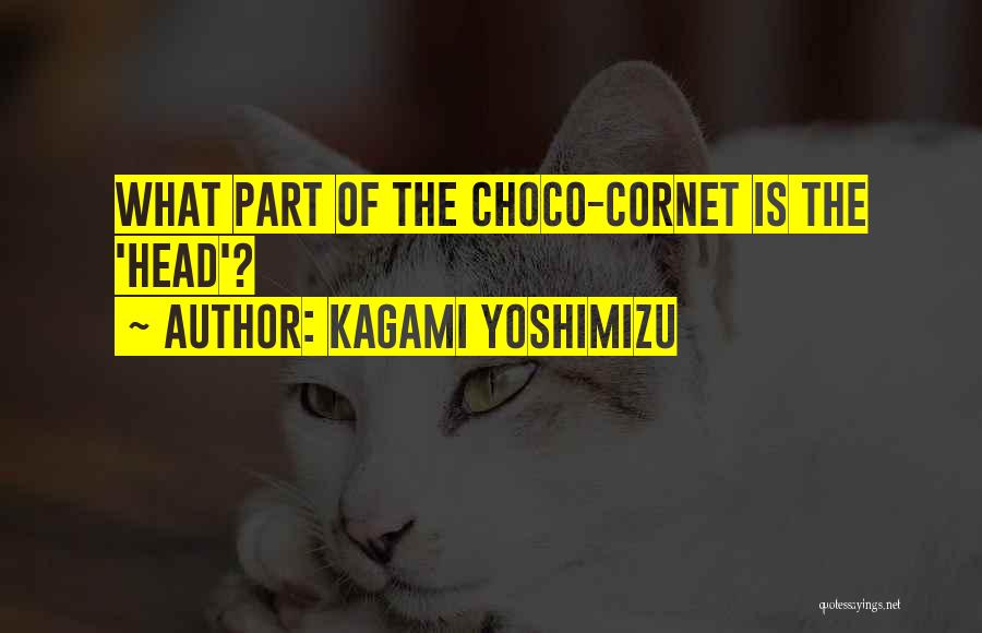 Kagami Yoshimizu Quotes: What Part Of The Choco-cornet Is The 'head'?