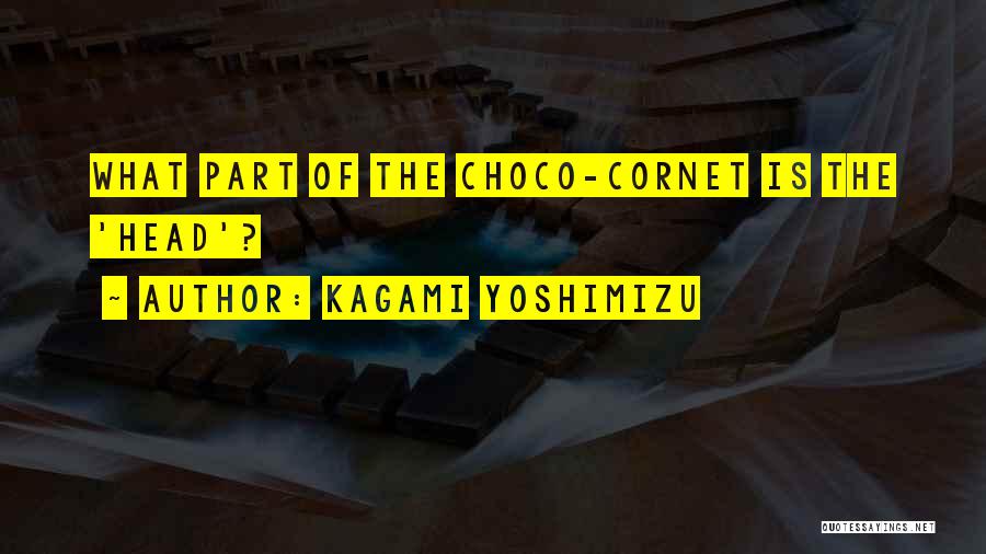 Kagami Yoshimizu Quotes: What Part Of The Choco-cornet Is The 'head'?