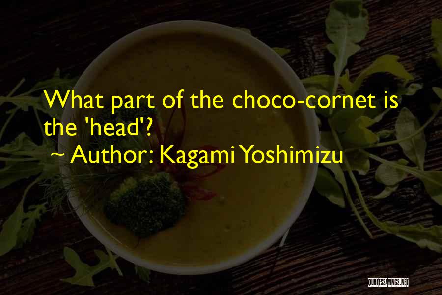Kagami Yoshimizu Quotes: What Part Of The Choco-cornet Is The 'head'?