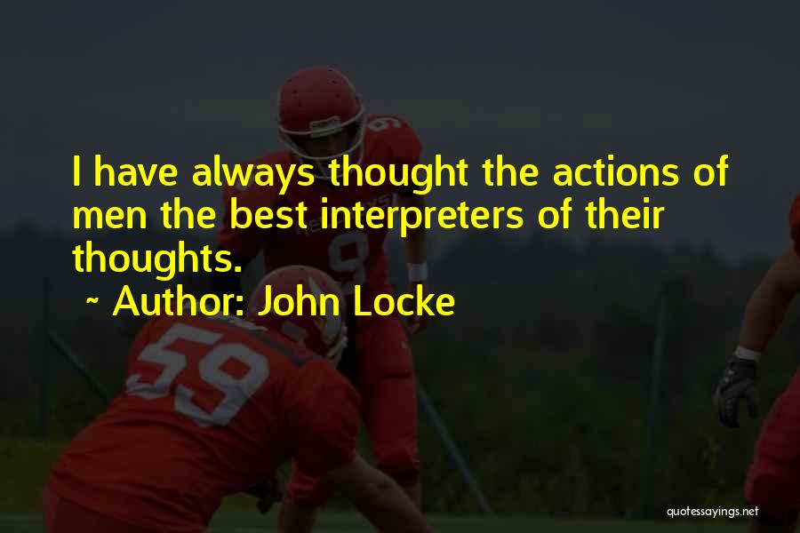 John Locke Quotes: I Have Always Thought The Actions Of Men The Best Interpreters Of Their Thoughts.