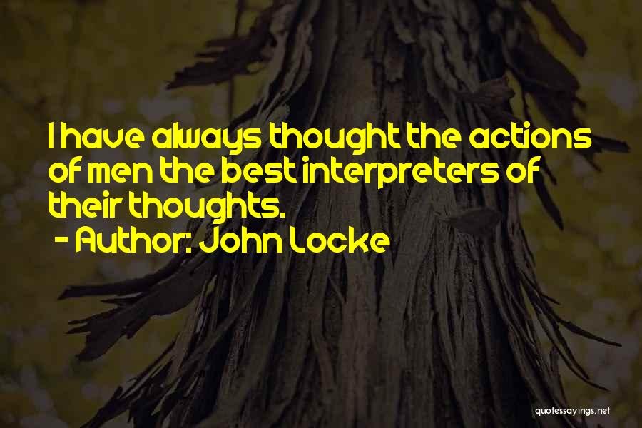 John Locke Quotes: I Have Always Thought The Actions Of Men The Best Interpreters Of Their Thoughts.