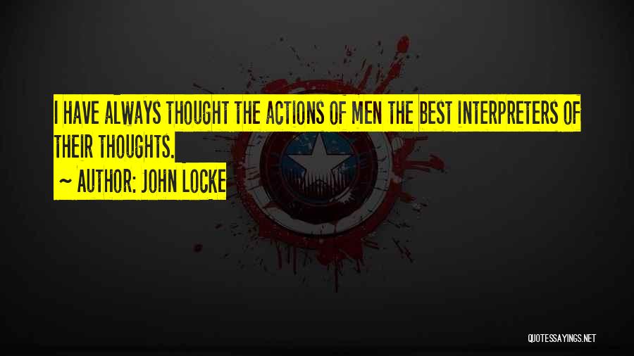 John Locke Quotes: I Have Always Thought The Actions Of Men The Best Interpreters Of Their Thoughts.