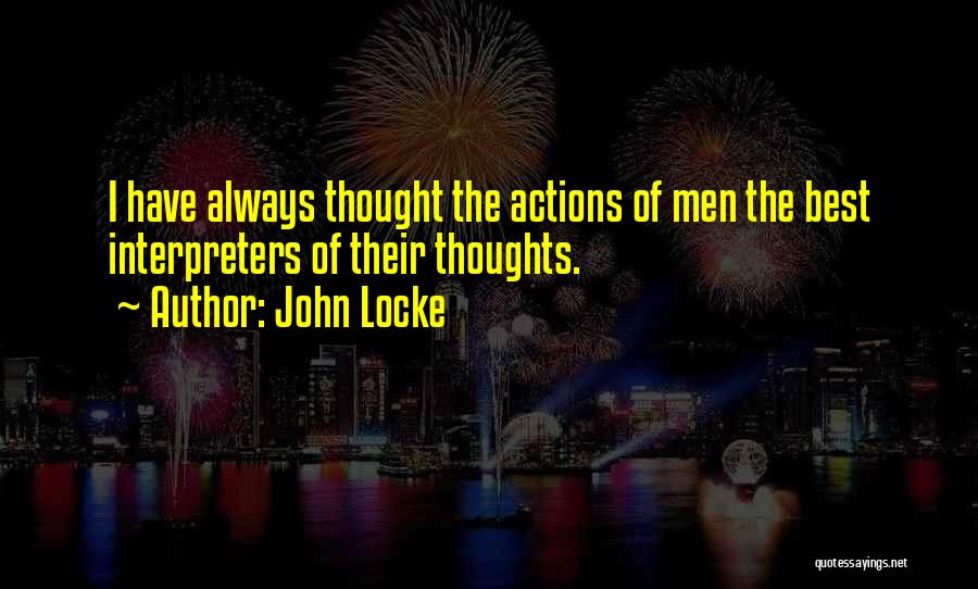 John Locke Quotes: I Have Always Thought The Actions Of Men The Best Interpreters Of Their Thoughts.