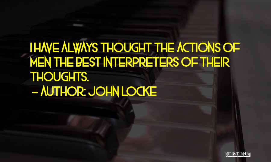 John Locke Quotes: I Have Always Thought The Actions Of Men The Best Interpreters Of Their Thoughts.