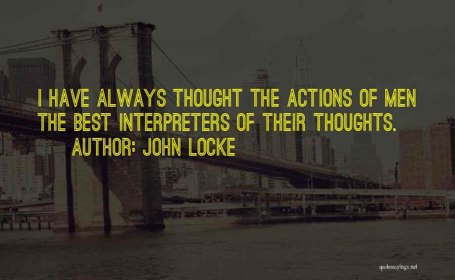 John Locke Quotes: I Have Always Thought The Actions Of Men The Best Interpreters Of Their Thoughts.