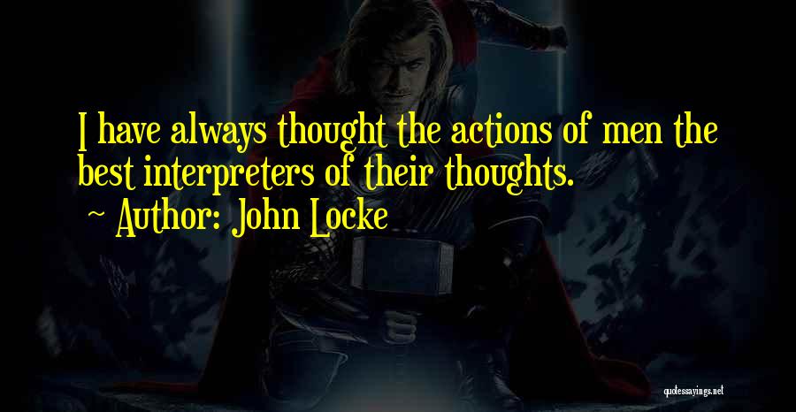 John Locke Quotes: I Have Always Thought The Actions Of Men The Best Interpreters Of Their Thoughts.