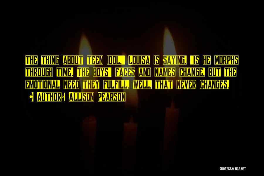 Allison Pearson Quotes: The Thing About Teen Idol, Louisa Is Saying, Is He Morphs Through Time. The Boys' Faces And Names Change, But