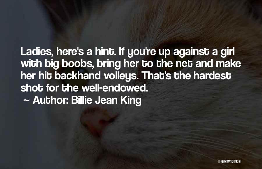 Billie Jean King Quotes: Ladies, Here's A Hint. If You're Up Against A Girl With Big Boobs, Bring Her To The Net And Make