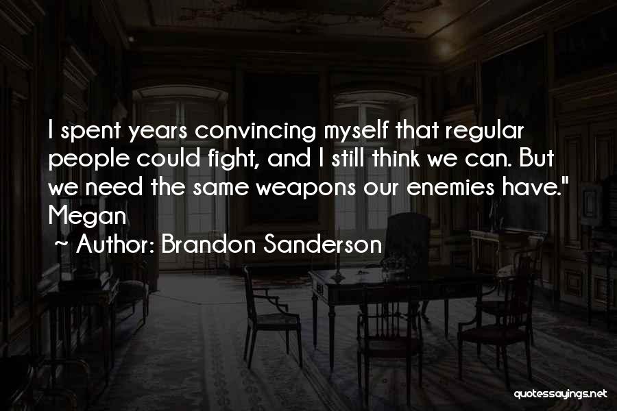 Brandon Sanderson Quotes: I Spent Years Convincing Myself That Regular People Could Fight, And I Still Think We Can. But We Need The